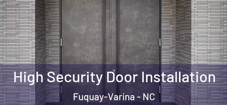 High Security Door Installation Fuquay-Varina - NC